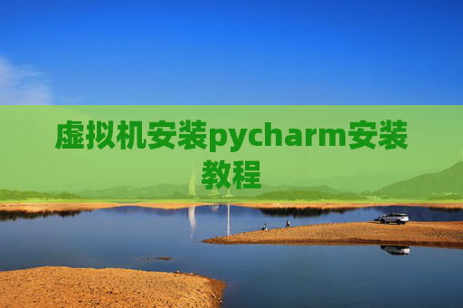 虚拟机安装pycharm安装教程